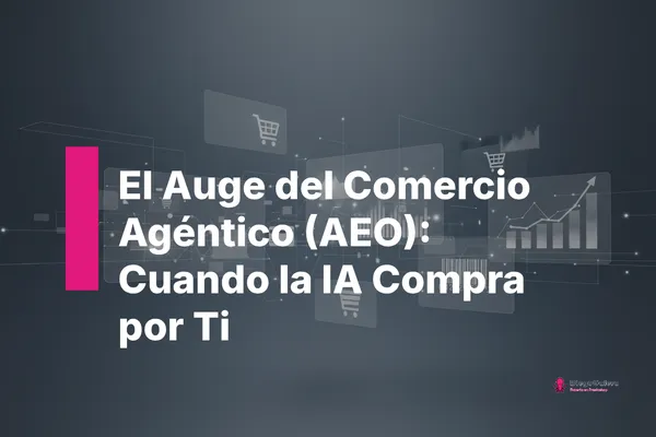 Comercio Agéntico (AEO): la IA Compra por Ti