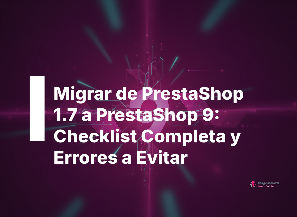 Migrar de PrestaShop 1.7 a PrestaShop 9: Checklist Completa y Errores a Evitar